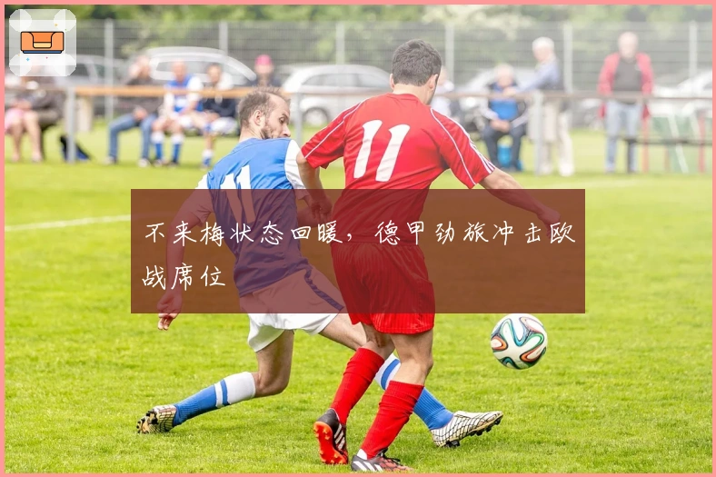 不来梅状态回暖，德甲劲旅冲击欧战席位