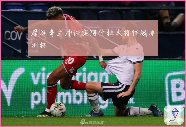 摩洛哥主帅证实阿什拉夫将征战非洲杯