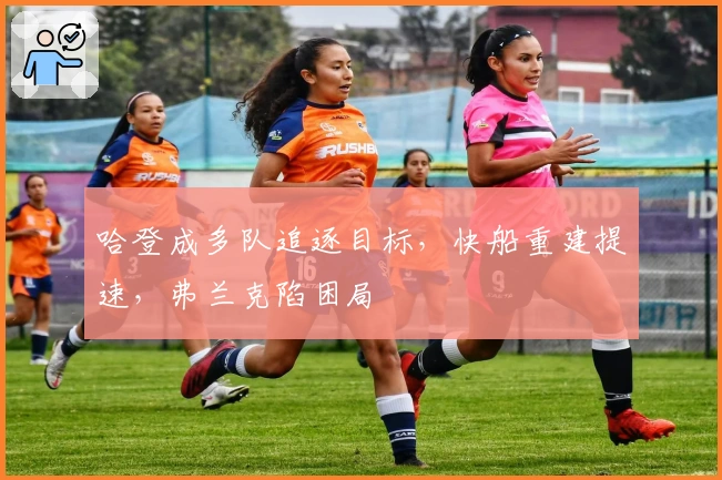 哈登成多队追逐目标，快船重建提速，弗兰克陷困局