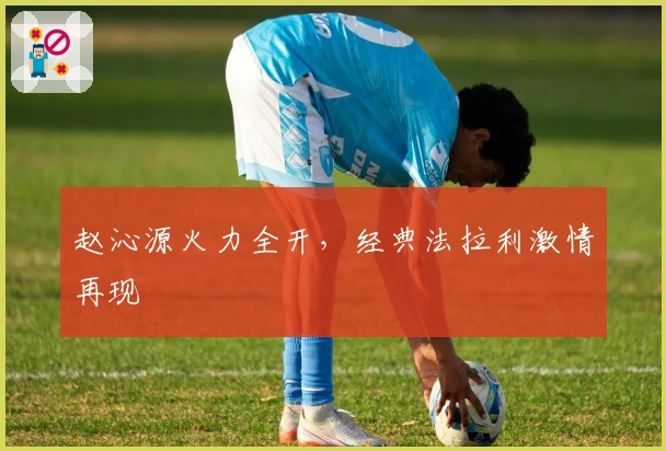 赵沁源火力全开，经典法拉利激情再现